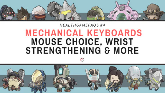 HEALTHGAMEFAQS#4 - MECHANICAL KEYBOARDs, MOUSE CHOICE, WRIST STRENGTHENING & MORE