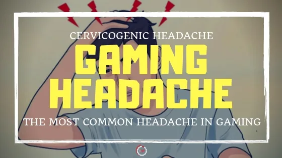 THE MOST COMMON HEADACHE IN GAMING | THE CERVICOGENIC HEADACHE