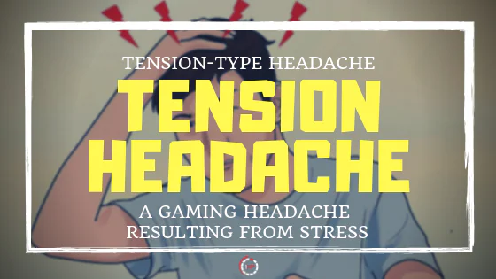 TENSION HEADACHE - A GAMING HEADACHE RESULTING FROM STRESS