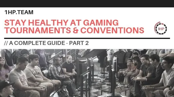 Staying Healthy at Gaming Conventions and Tournaments - Guide part 2
