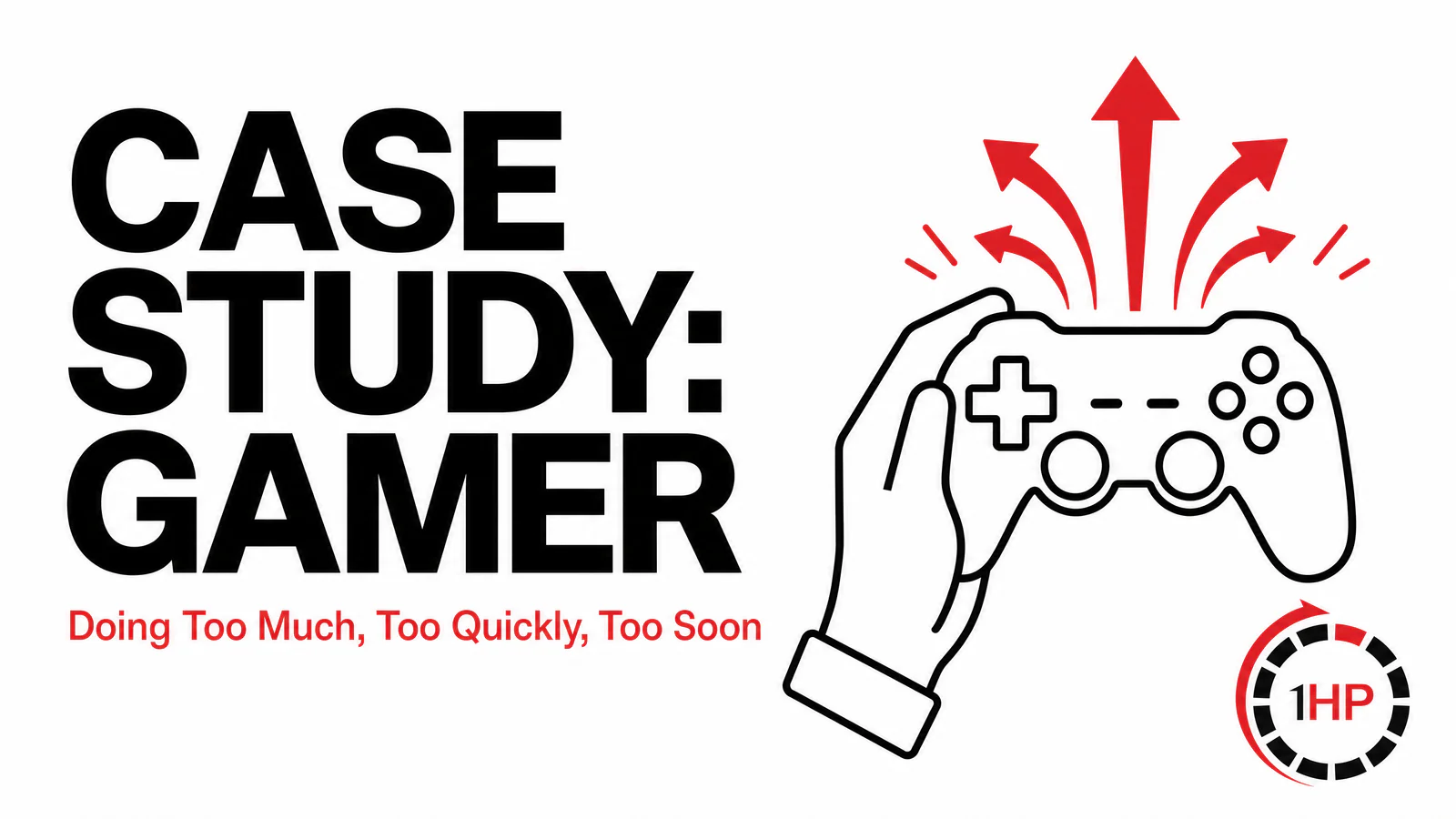 Case Study: Doing Too Much, Too Quickly, Too Soon (Gamer)